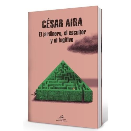EL JARDINERO, EL ESCULTOR Y EL FUGITIVO - CESAR AIRA