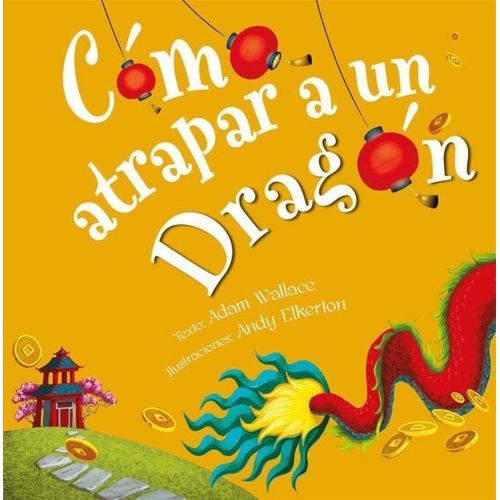 COMO ATRAPAR A UN DRAGON - ADAM WALLACE COMO ATRAPAR A UN DRAGON - ADAM WALLACE