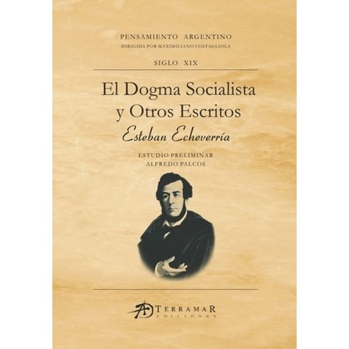 EL DOGMA SOCIALISTA Y OTROS ESCRITOS - ESTEBAN ECHEVERRIA