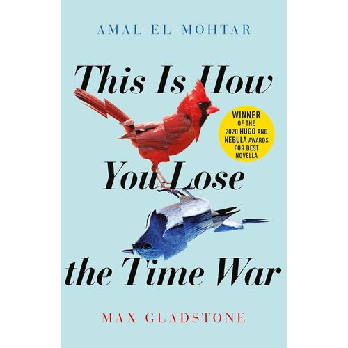 THIS IS HOW YOU LOSE THE TIME WAR - AMAL EL-MOHTAR - MAX GLA