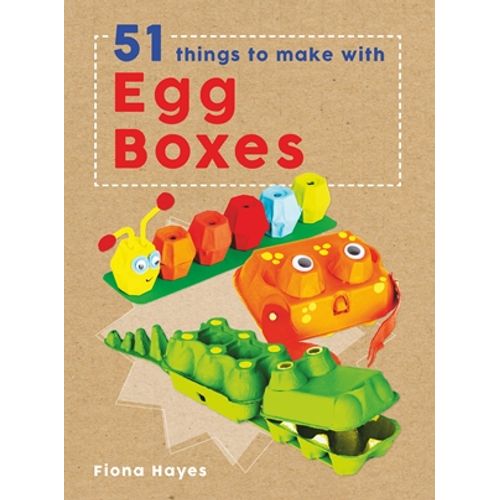 CRAFTY MAKES: 51 THINGS TO MAKE WITH EGG CARTONS