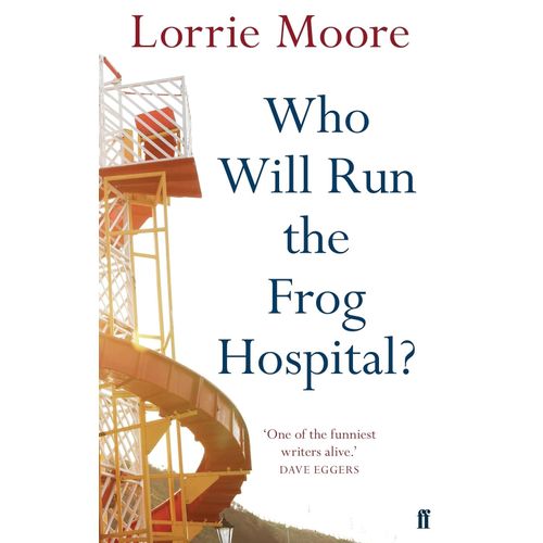 WHO WILL RUN THE FROG HOSPITAL? - LORRIE MOORE