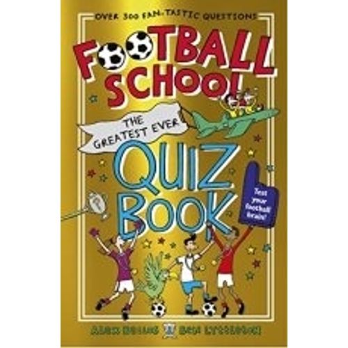 FOOTBALL SCHOOL - THE GREATEST EVER QUIZ BOOK