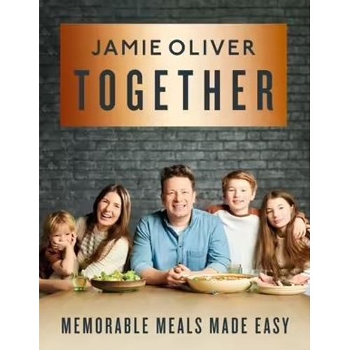 TOGETHER - MEMORABLE MEALS MADE EASY - JAMIE OLIVER