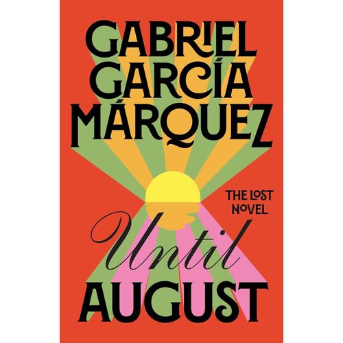 UNTIL AUGUST - THE LOST NOVEL - GABRIEL GARCIA MARQUEZ