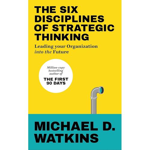 THE SIX DISCIPLINES OF STRATEGIC THINKING - MICHAEL WATKINS