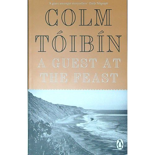 A GUEST AT THE FEAST - COLM TOIBIN
