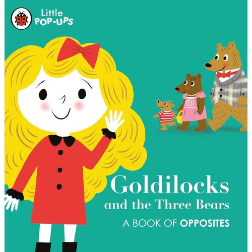 GOLDILOCKS AND THE THREE BEARS - A BOOK OF OPPOSITES- LITTLE