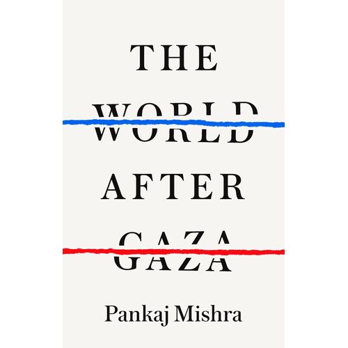 THE WORLD AFTER GAZA - PANKAJ MISHRA