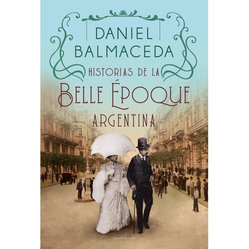 HISTORIAS DE LA BELLE EPOQUE ARGENTINA -  DANIEL BALMACEDA