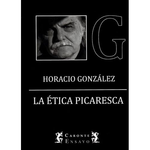 LA ETICA PICARESCA - HORACIO GONZALEZ