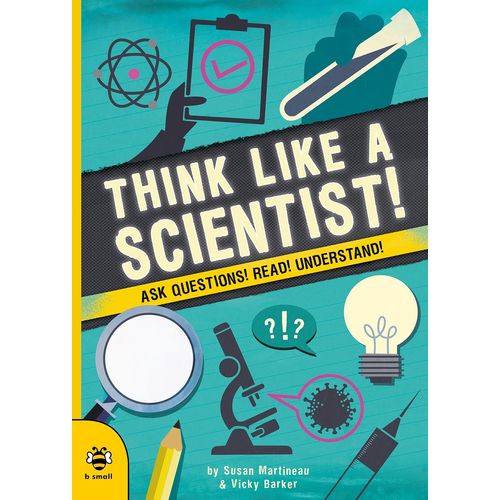 THINK LIKE A SCIENTIST! ASK QUESTIONS! READ! UNDERSTAND!
