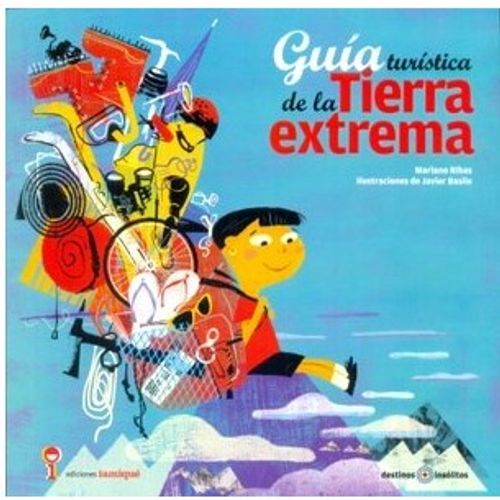 GUIA TURISTICA DE LA TIERRA EXTREMA - DESTINOS INSOLITOS GUIA TURISTICA DE LA TIERRA EXTREMA - DESTINOS INSOLITOS