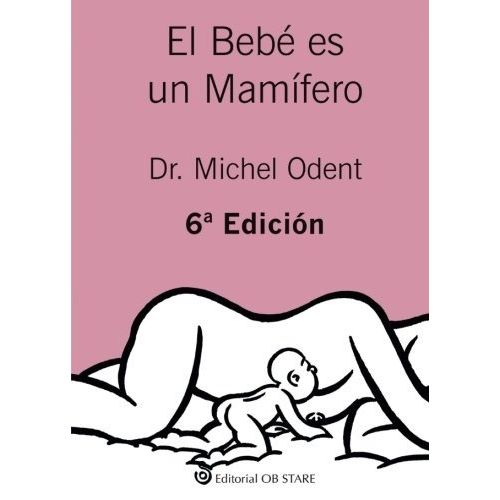 EL BEBE ES UN MAMIFERO (6TA. EDICION) - ODENT MICHEL