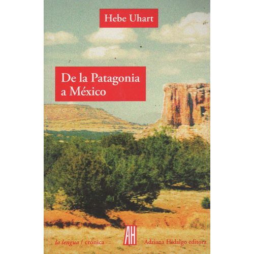 DE LA PATAGONIA A MEXICO - HEBE UHART