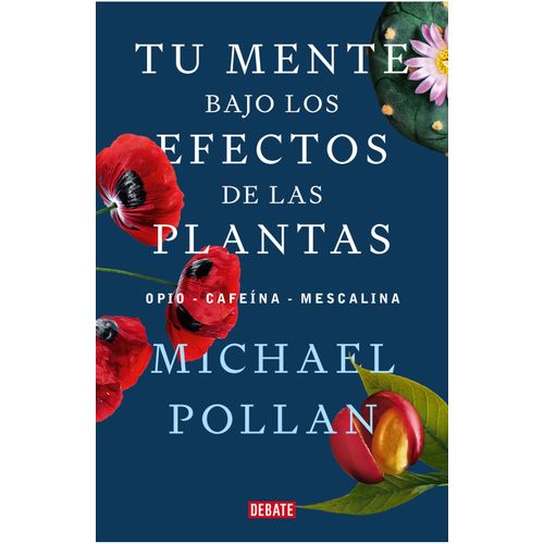 TU MENTE BAJO LOS EFECTOS DE LAS PLANTAS - MICHAEL POLLAN