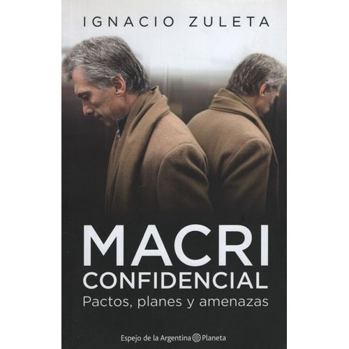 MACRI CONFIDENCIAL: PACTOS, PLANES Y AMENAZAS - ZULETA