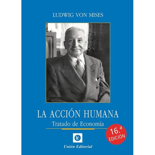 LA ACCION HUMANA - TRATADO DE ECONOMIA 16/ED. - LUDWIG VON M