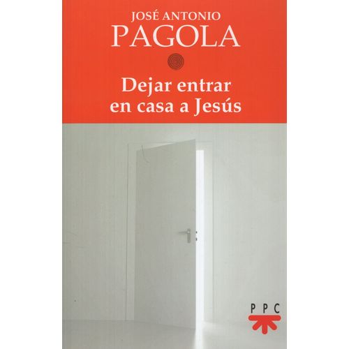 DEJAR ENTRAR A JESUS EN CASA - JOSE ANTONIO PAGOLA