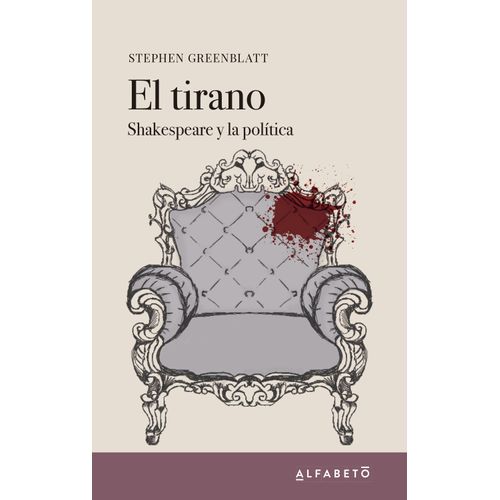 EL TIRANO - SHAKESPEARE Y LA POLITICA - STEPHEN GREENBLATT