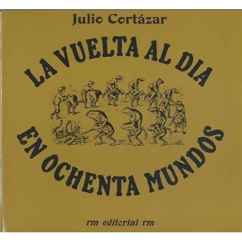 LA VUELTA AL DIA EN 80 MUNDOS - JULIO CORTAZAR