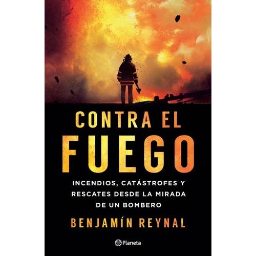 CONTRA EL FUEGO - INCENDIOS, CATASTROFES Y RESCATES DESDE LA