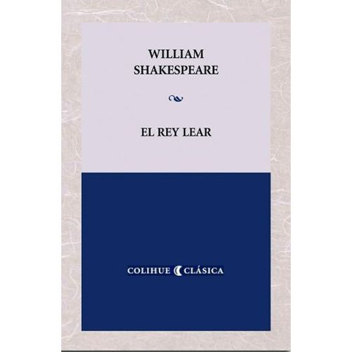 EL REY LEAR - SHAKESPEARE COLIHUE CLASICA