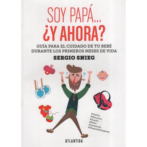 SOY PAPA, Y AHORA? GUiA PARA EL CUIDADO DE TU BEBe DURANTE L