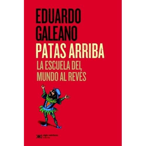PATAS ARRIBA - LA ESCUELA DEL MUNDO AL REVES - EDUARDO GALEA