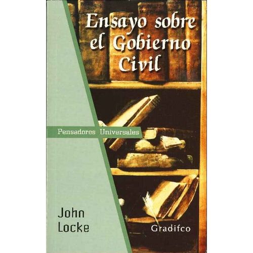 ENSAYO SOBRE EL GOBIERNO CIVIL - PENSADORES UNIVERSALES ENSAYO SOBRE EL GOBIERNO CIVIL - PENSADORES UNIVERSALES