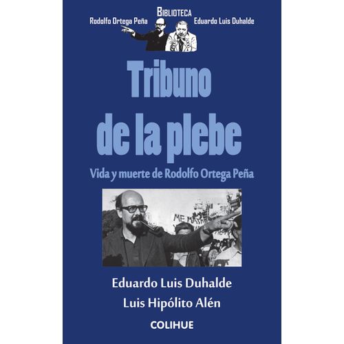 TRIBUNO DE LA PLEBE - VIDA Y MUERTE DE RODOLFO ORTEGA PEÑA