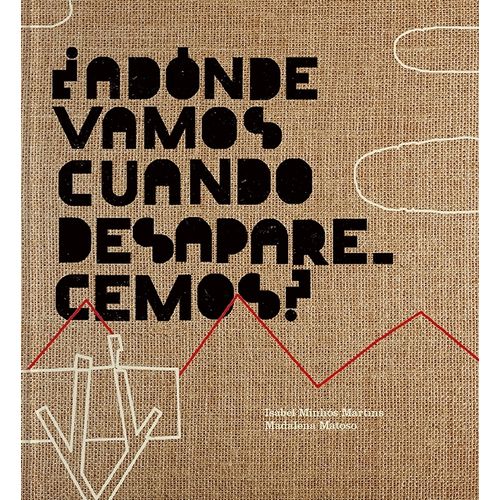 ADONDE VAMOS CUANDO DESAPARECEMOS? - ISABEL MINHOS MARTINS