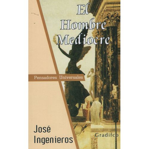 EL HOMBRE MEDIOCRE - JOSE INGENIEROS - PENSADORES UNIVERSALE