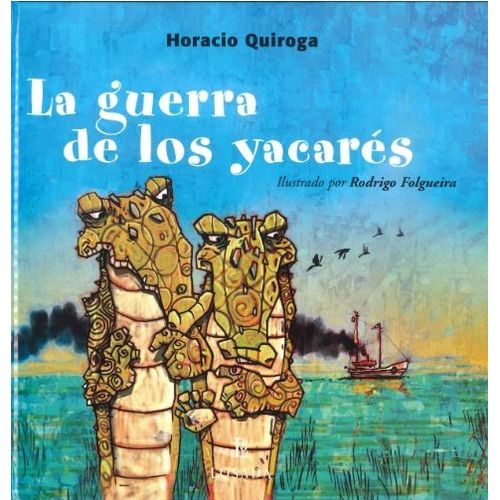 LA GUERRA DE LOS YACARES - QUIROGA HORACIO (TAPA DURA)