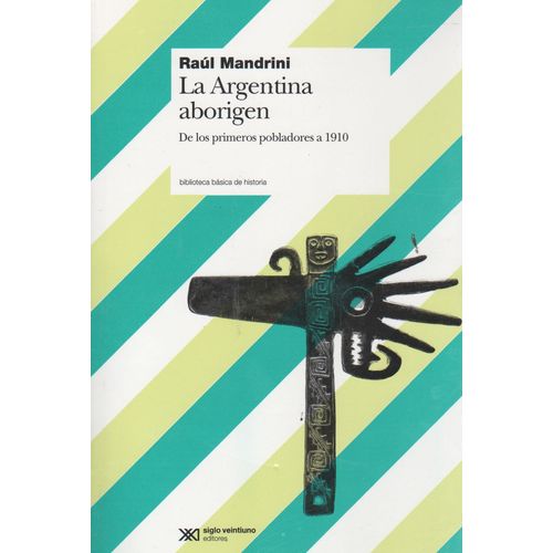 LIBRO LA ARGENTINA ABORIGEN - RAUL MANDRINI - DE LOS PRIMERO