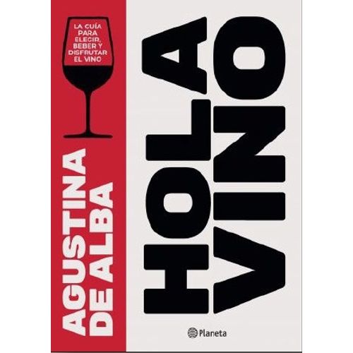 HOLA VINO - LA GUIA PARA ELEGIR, BEBER Y DISFRUTAR UN VINO