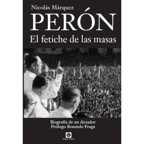 PERON EL FETICHE DE LAS MASAS - NICOLAS MARQUEZ