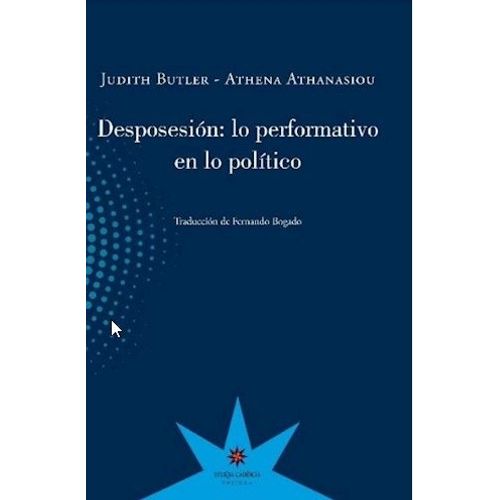 DESPOSESION: LO PERFORMATIVO EN LO POLITICO - JUDITH BUTLER