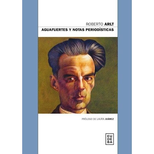 AGUAFUERTES Y NOTAS PERIODISTICAS - ROBERTO ARLT