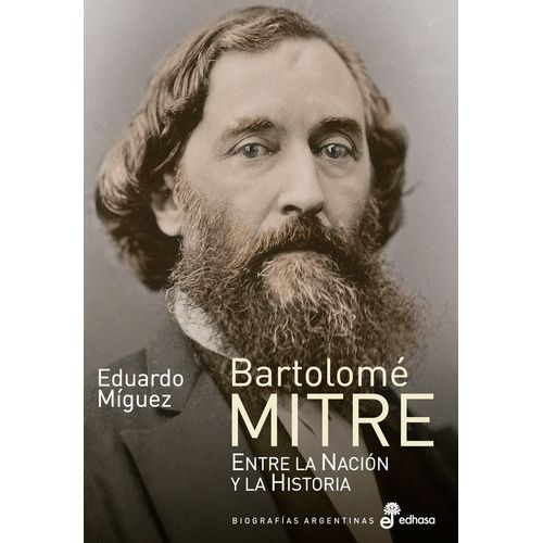 LIBRO BARTOLOME MITRE - EDUARDO MIGUEZ - ENTRE LA NACION Y L