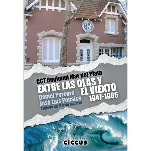 CGT REGIONAL MAR DEL PLATA. ENTRE OLAS Y VIENTO 1947-1986