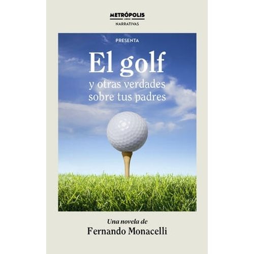 EL GOLF Y OTRAS VERDADES SOBRE TUS PADRES - F. MONACELLI