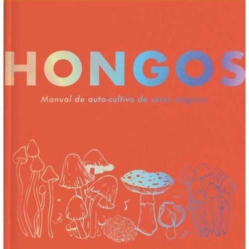 HONGOS - MANUAL DE AUTOCULTIVO DE SERES MAGICOS HONGOS - MANUAL DE AUTOCULTIVO DE SERES MAGICOS