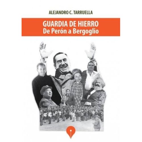 GUARDIA DE HIERRO - DE PERON A BERGOGLIO