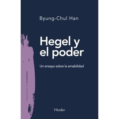 HEGEL Y EL PODER - UN ENSAYO SOBRE LA AMABILIDAD - HAN
