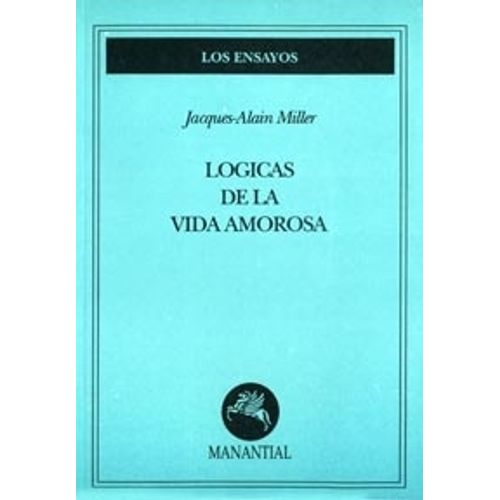 LOGICAS DE LA VIDA AMOROSA - JACQUES ALAIN MILLER