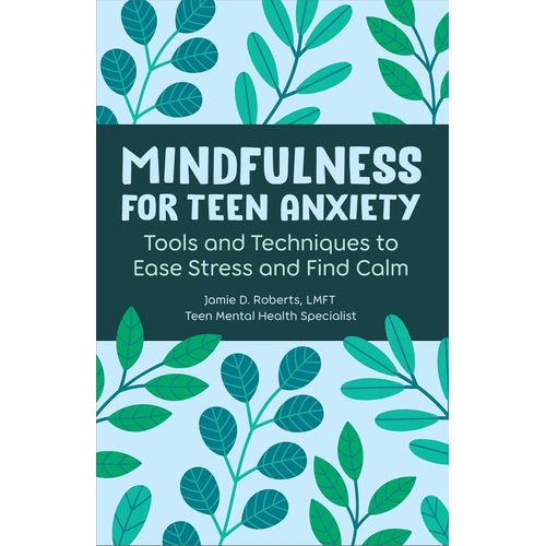 MINDFULLNESS FOR TEEN ANXIETY - JAMIE D. ROBERTS