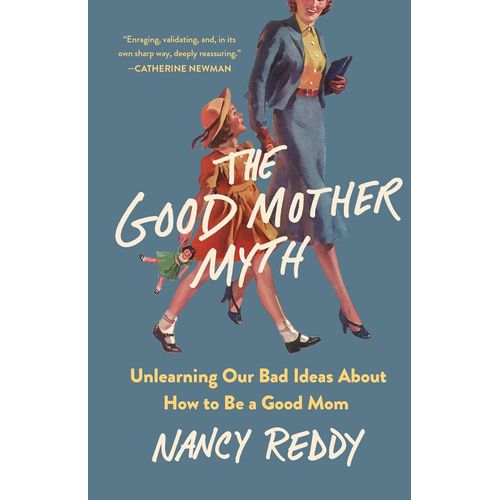 THE GOOD MOTHER MYTH - NANCY REDDY