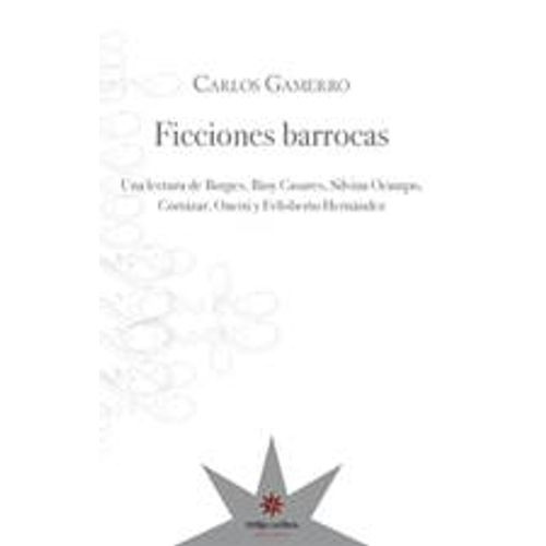 FICCIONES BARROCAS. UNA LECTURA DE BORGES, BIOY CASARES, SIL