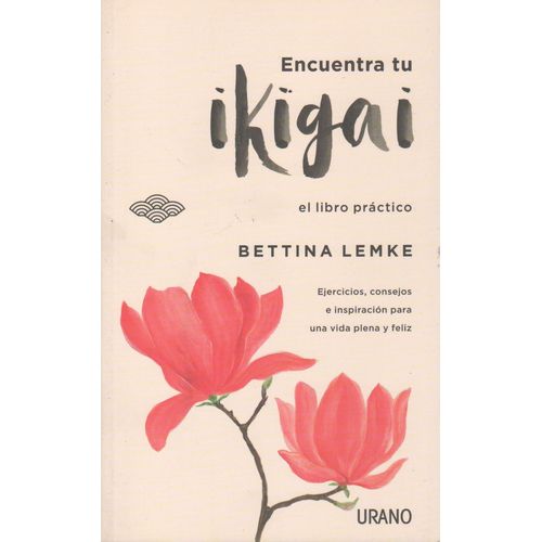 ENCUENTRA TU IKIGAI - BETTINA LEMKE - EL LIBRO PRACTICO